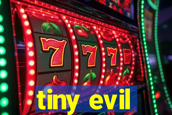 tiny evil